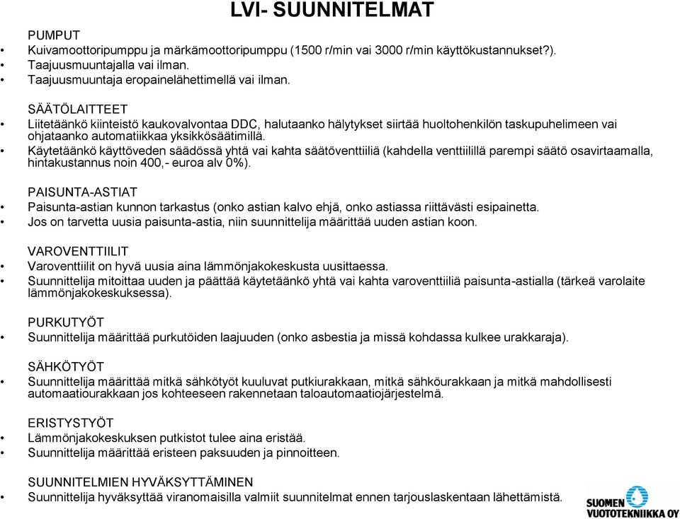 Käytetäänkö käyttöveden säädössä yhtä vai kahta säätöventtiiliä (kahdella venttiilillä parempi säätö osavirtaamalla, hintakustannus noin 400,- euroa alv 0%).