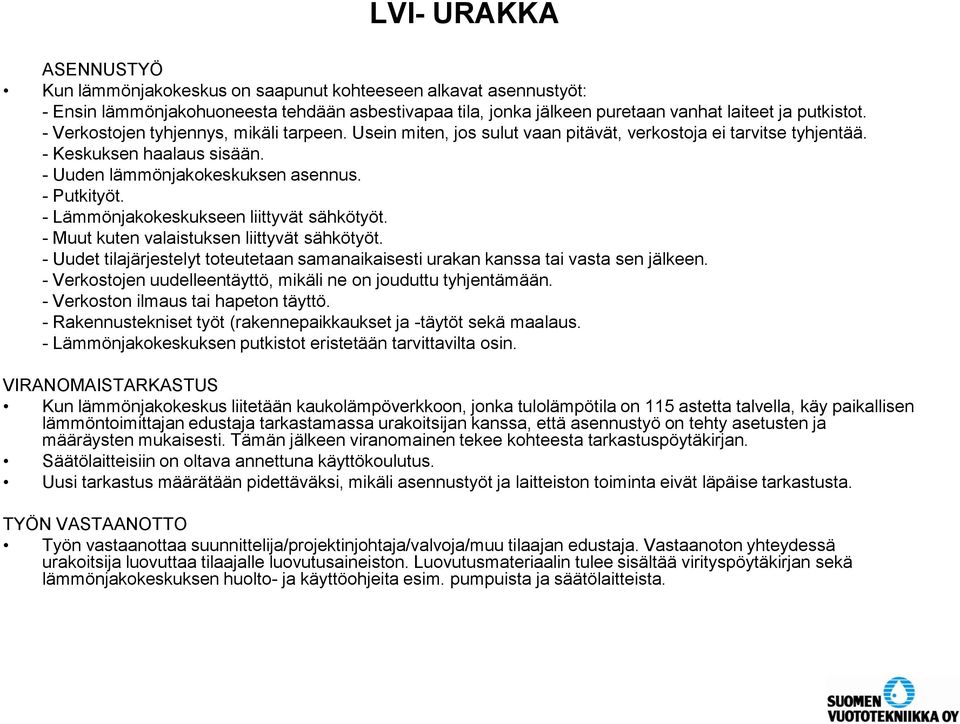 - Lämmönjakokeskukseen liittyvät sähkötyöt. - Muut kuten valaistuksen liittyvät sähkötyöt. - Uudet tilajärjestelyt toteutetaan samanaikaisesti urakan kanssa tai vasta sen jälkeen.