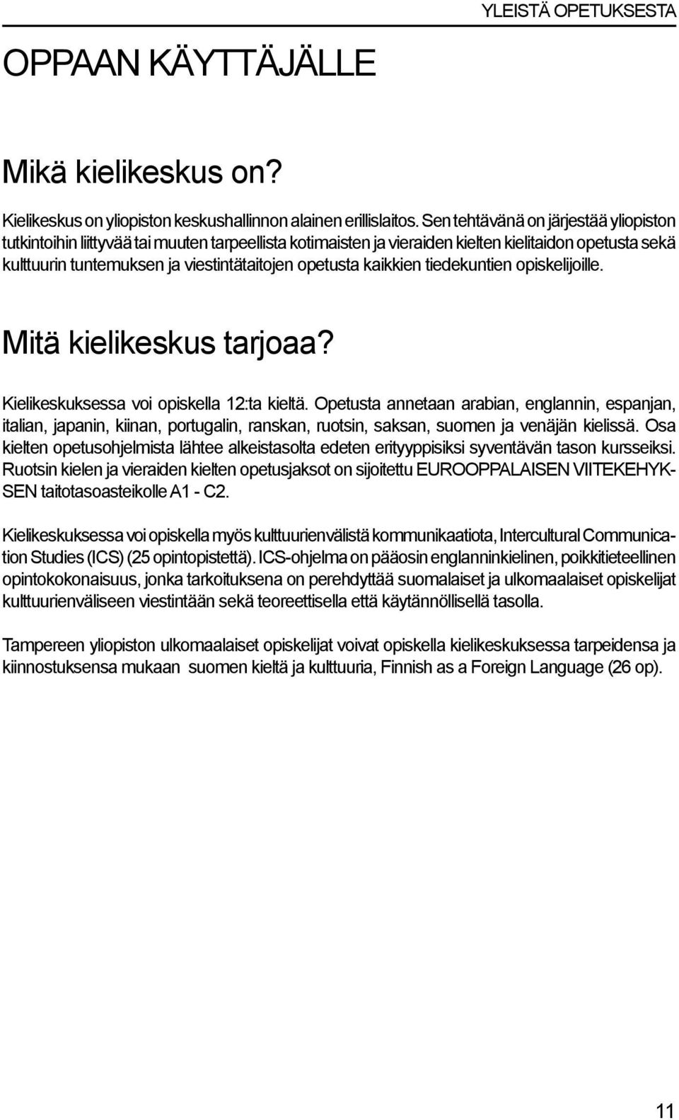 kaikkien tiedekuntien opiskelijoille. Mitä kielikeskus tarjoaa? Kielikeskuksessa voi opiskella 12:ta kieltä.