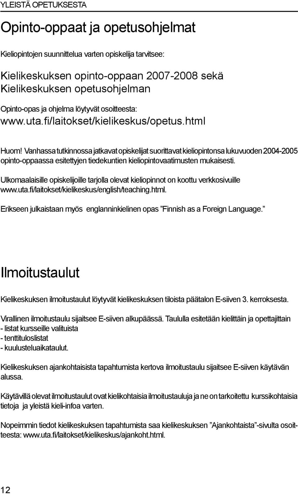 Vanhassa tutkinnossa jatkavat opiskelijat suorittavat kieliopintonsa lukuvuoden 2004-2005 opinto-oppaassa esitettyjen tiedekuntien kieliopintovaatimusten mukaisesti.