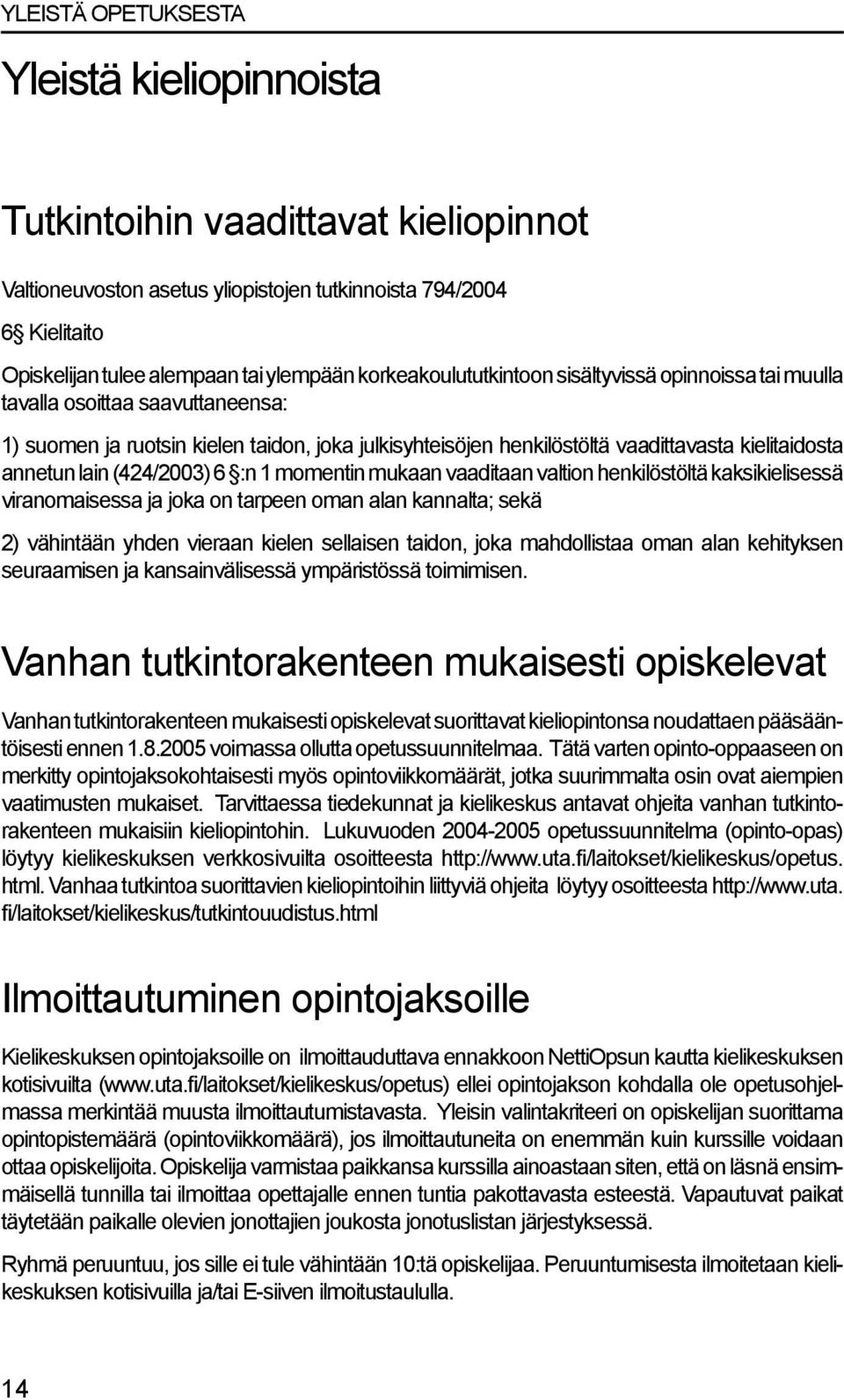 lain (424/2003) 6 :n 1 momentin mukaan vaaditaan valtion henkilöstöltä kaksikielisessä viranomaisessa ja joka on tarpeen oman alan kannalta; sekä 2) vähintään yhden vieraan kielen sellaisen taidon,