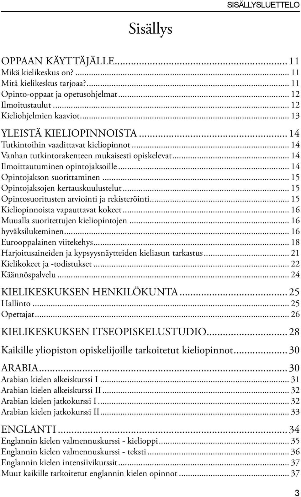 .. 15 Opintojaksojen kertauskuulustelut... 15 Opintosuoritusten arviointi ja rekisteröinti... 15 Kieliopinnoista vapauttavat kokeet... 16 Muualla suoritettujen kieliopintojen... 16 hyväksilukeminen.