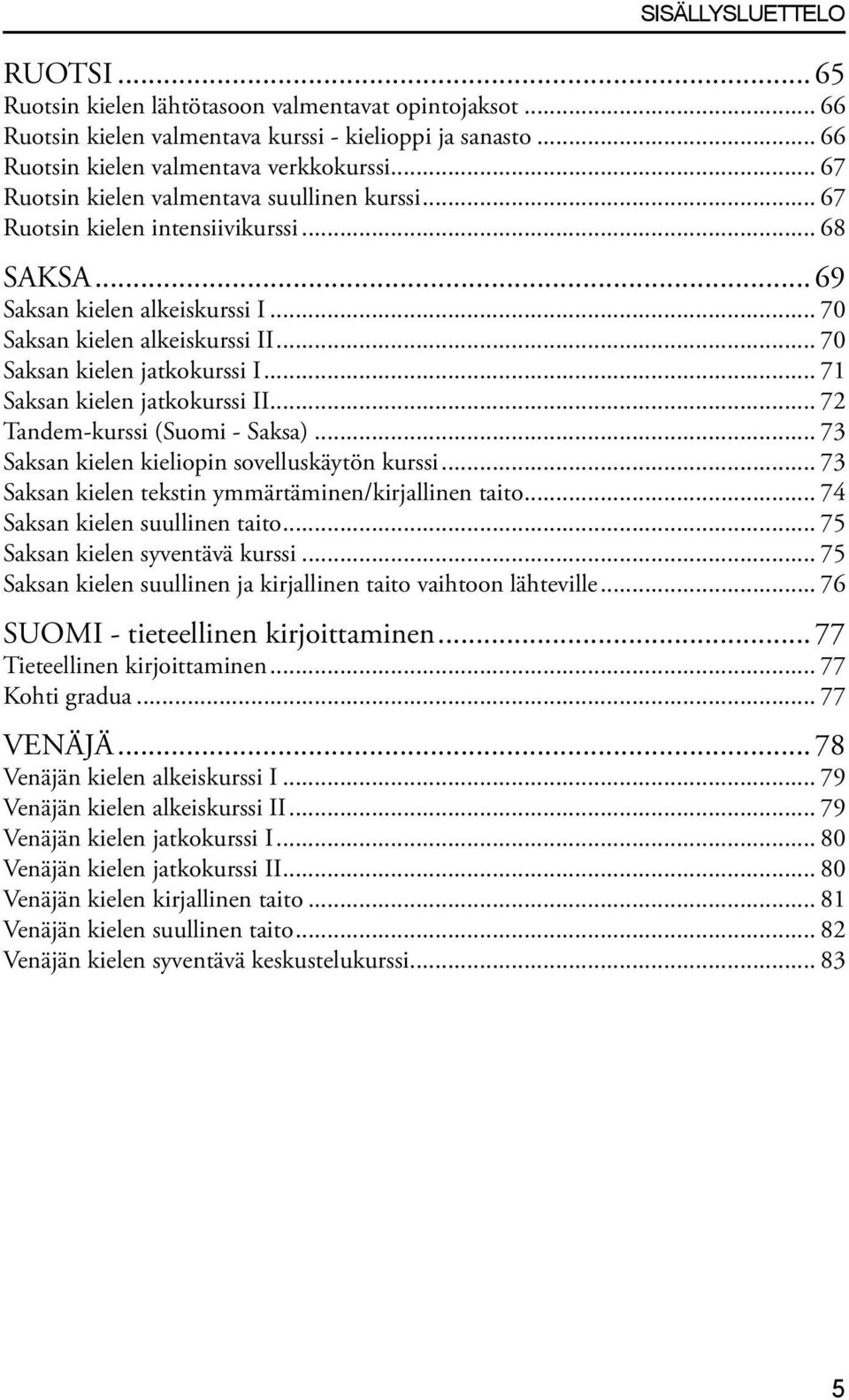 .. 70 Saksan kielen jatkokurssi I... 71 Saksan kielen jatkokurssi II... 72 Tandem-kurssi (Suomi - Saksa)... 73 Saksan kielen kieliopin sovelluskäytön kurssi.