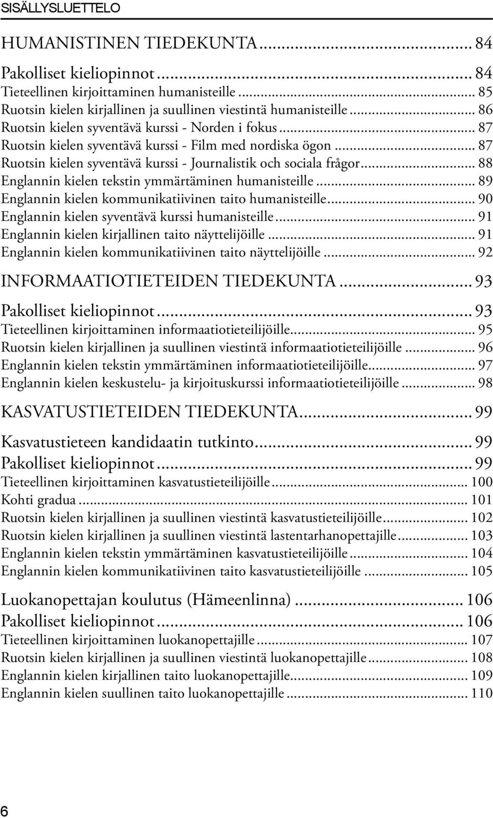 .. 88 Englannin kielen tekstin ymmärtäminen humanisteille... 89 Englannin kielen kommunikatiivinen taito humanisteille... 90 Englannin kielen syventävä kurssi humanisteille.