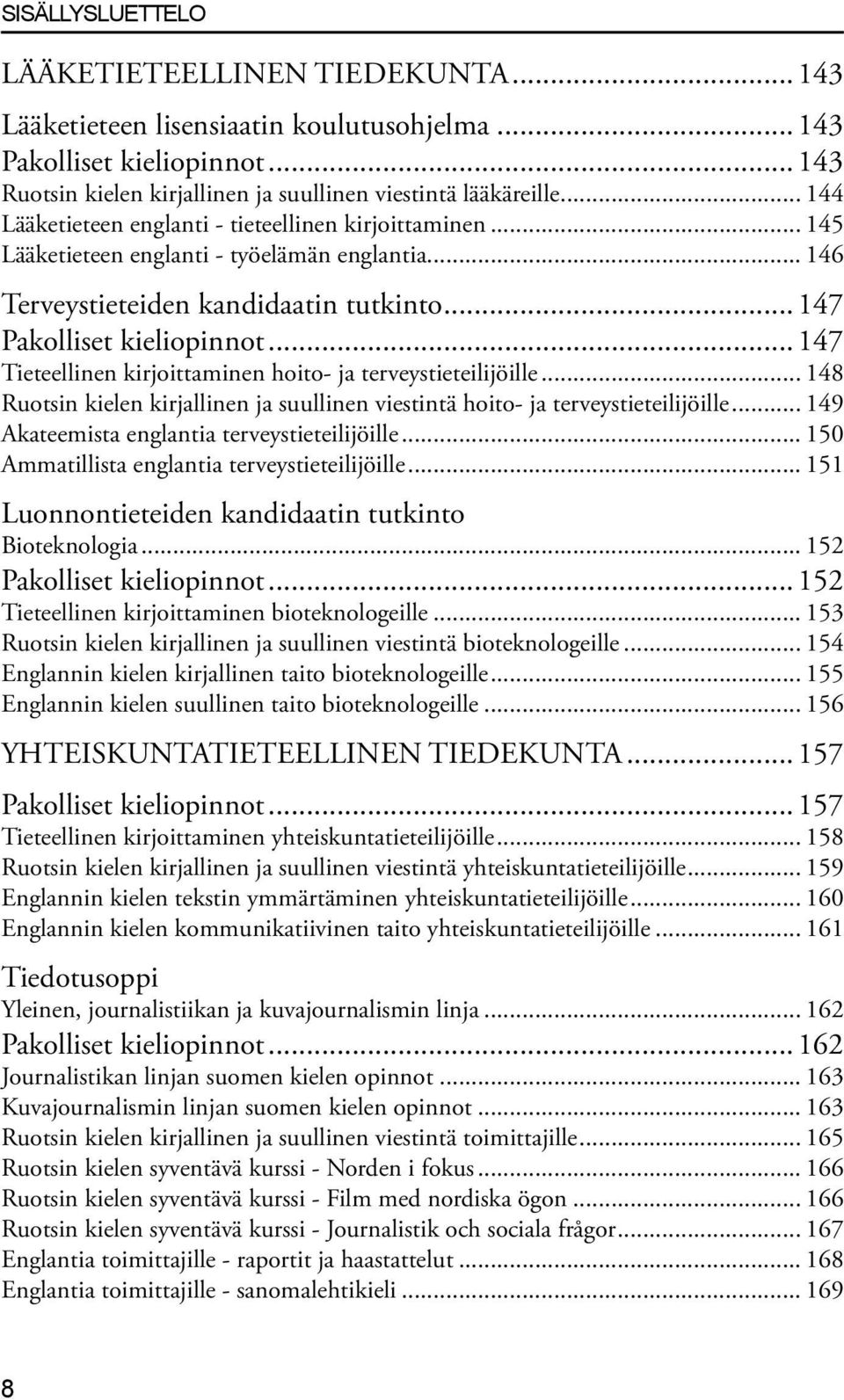 .. 147 Tieteellinen kirjoittaminen hoito- ja terveystieteilijöille... 148 Ruotsin kielen kirjallinen ja suullinen viestintä hoito- ja terveystieteilijöille.