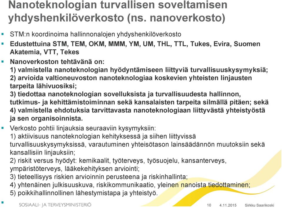 valmistella nanoteknologian hyödyntämiseen liittyviä turvallisuuskysymyksiä; 2) arvioida valtioneuvoston nanoteknologiaa koskevien yhteisten linjausten tarpeita lähivuosiksi; 3) tiedottaa