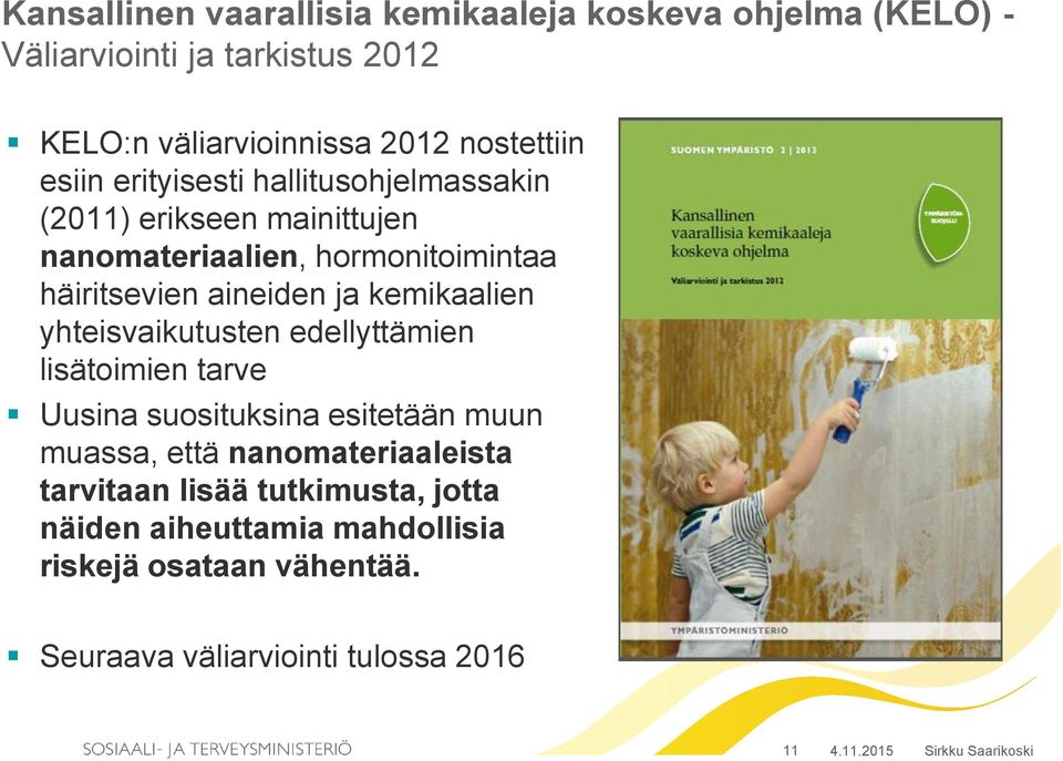 kemikaalien yhteisvaikutusten edellyttämien lisätoimien tarve Uusina suosituksina esitetään muun muassa, että nanomateriaaleista