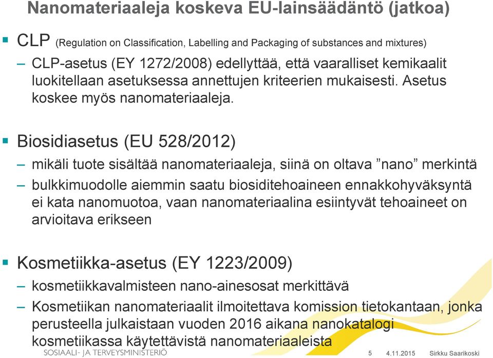 Biosidiasetus (EU 528/2012) mikäli tuote sisältää nanomateriaaleja, siinä on oltava nano merkintä bulkkimuodolle aiemmin saatu biosiditehoaineen ennakkohyväksyntä ei kata nanomuotoa, vaan