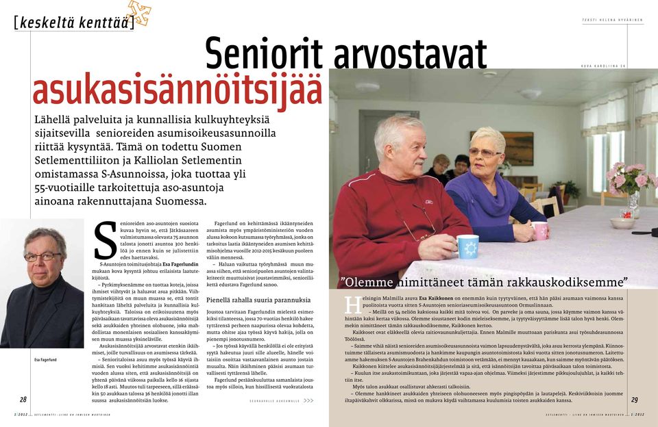 Tämä on todettu Suomen Setlementtiliiton ja Kalliolan Setlementin omistamassa S-Asunnoissa, joka tuottaa yli 55-vuotiaille tarkoitettuja aso-asuntoja ainoana rakennuttajana Suomessa.