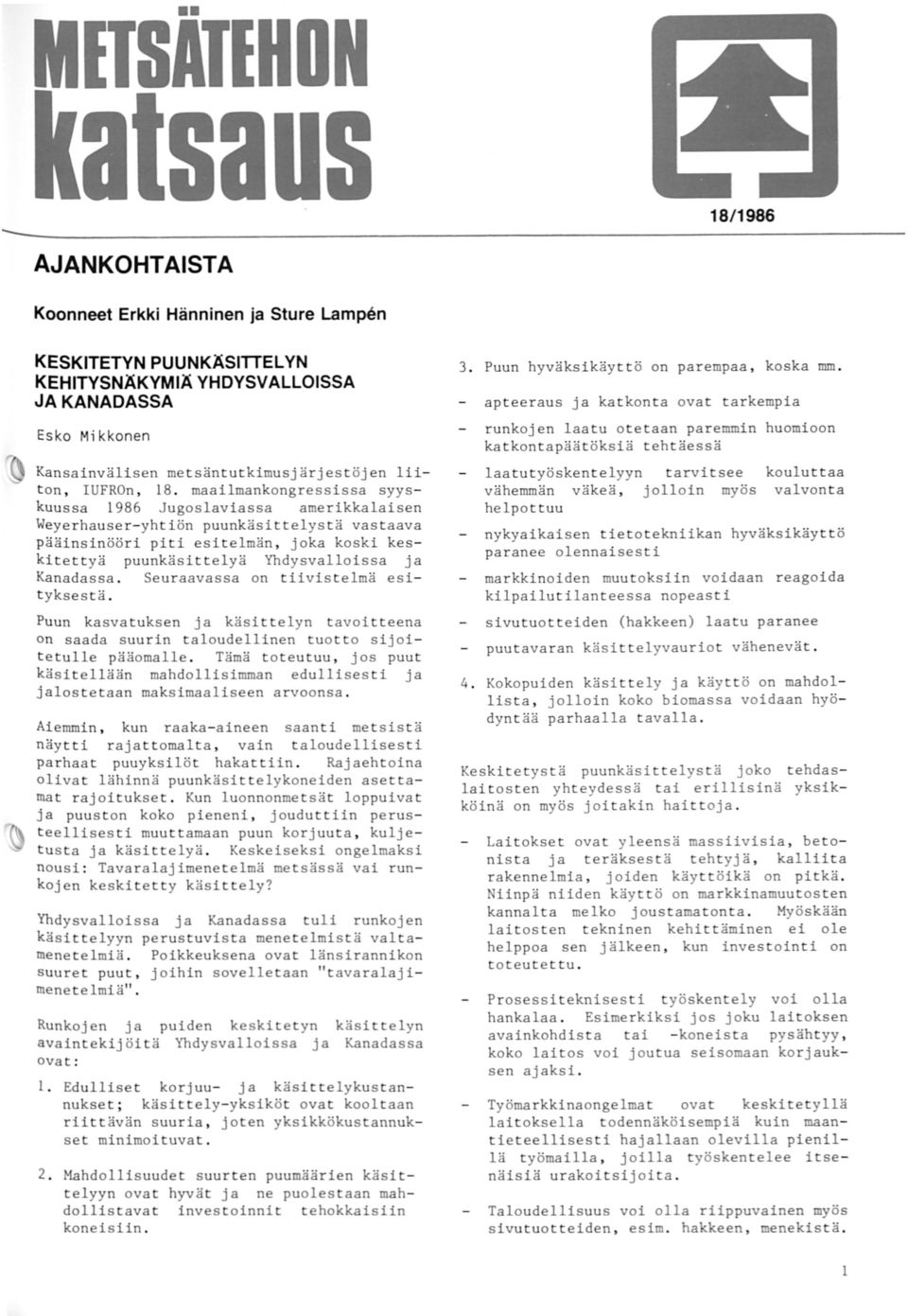 maailmankongressissa syys kuussa 1986 Jugoslaviassa amerikkalaisen Weyerhauser- yhtiön puunkäsittelystä vastaava pä äinsinööri piti esitelmän, joka koski kes kitettyä puunkäsittelyä Yhdysvalloissa ja