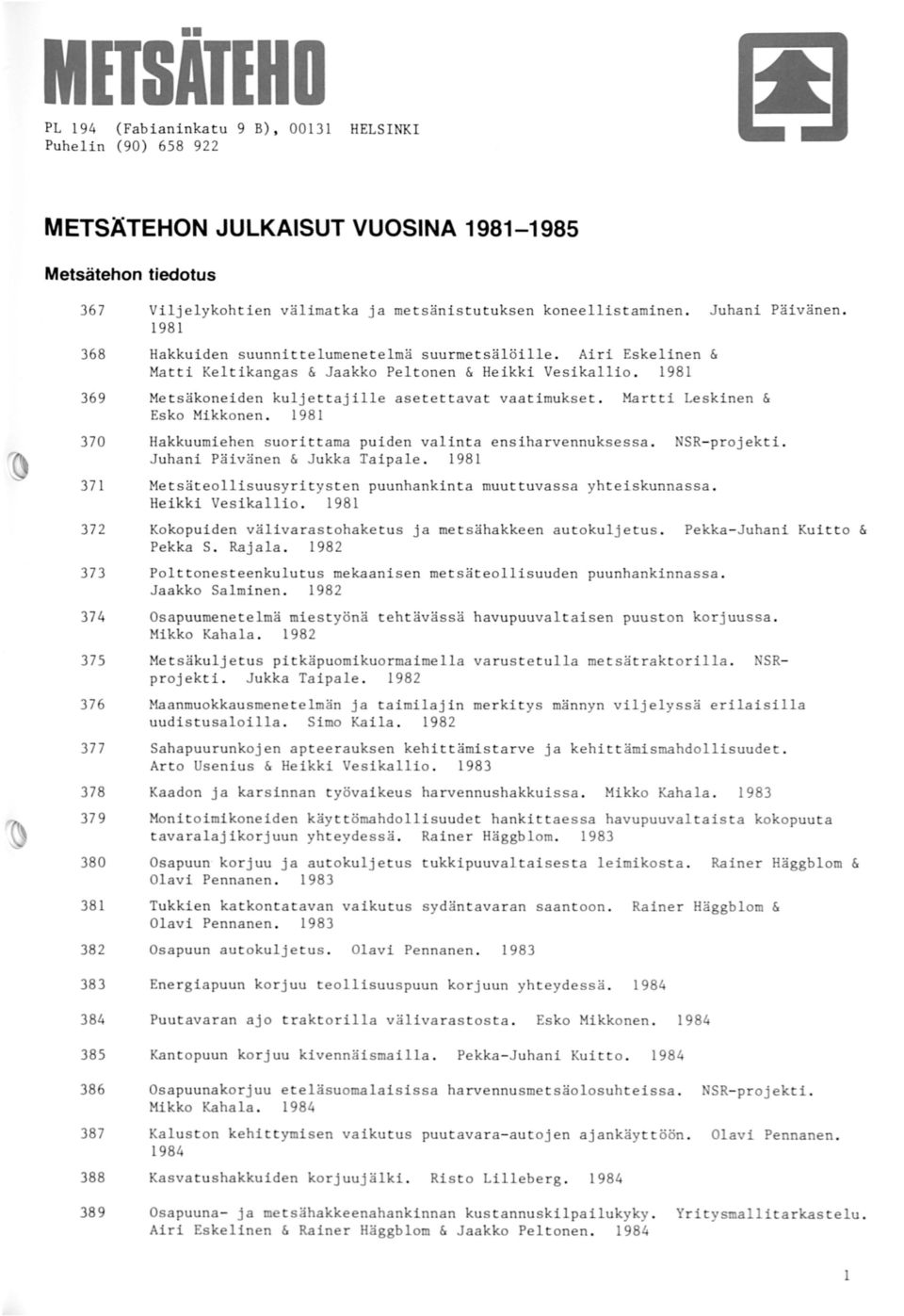 1981 369 Metsäkoneiden kuljettajille asetettavat vaatimukset. Martti Leskinen & Esko Mikkonen. 1981 370 Hakkuumiehen suorittama puiden valinta ensiharvennuksessa. Juhani Päiväneo & Jukka Taipale.