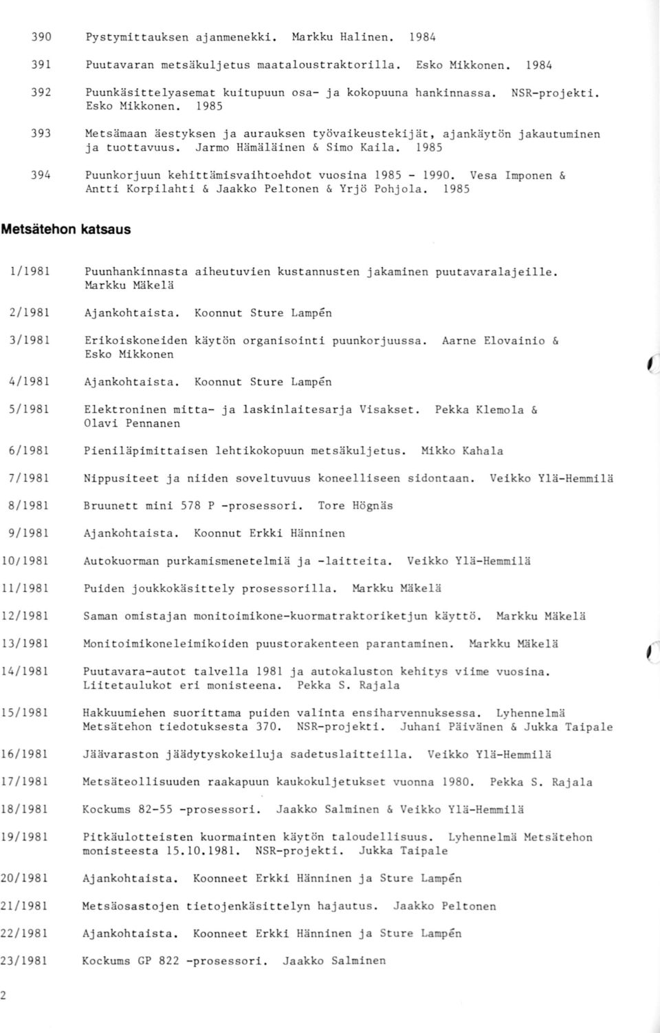 1985 394 Puunkorjuun kehittämisvaihtoehdot vuosina 1985-1990. Vesa Imponen & Antti Korpilahti & Jaakko Peltonen & Yrjö Pohjola.