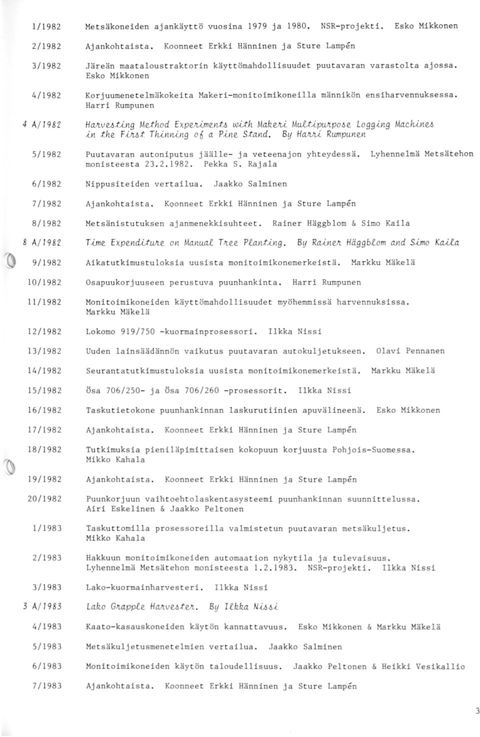 h-Utu in t.he Fillt. Th-Utrting o6 a. P-Ute S:t.a.nd. By HaJ!.Il.i Rwnpu.nen Puutavaran autoniputus jäälle- ja veteenajon yhteydessä. Lyhennelmä Metsätehon monisteesta 23. 2. 1982. Pekka S.