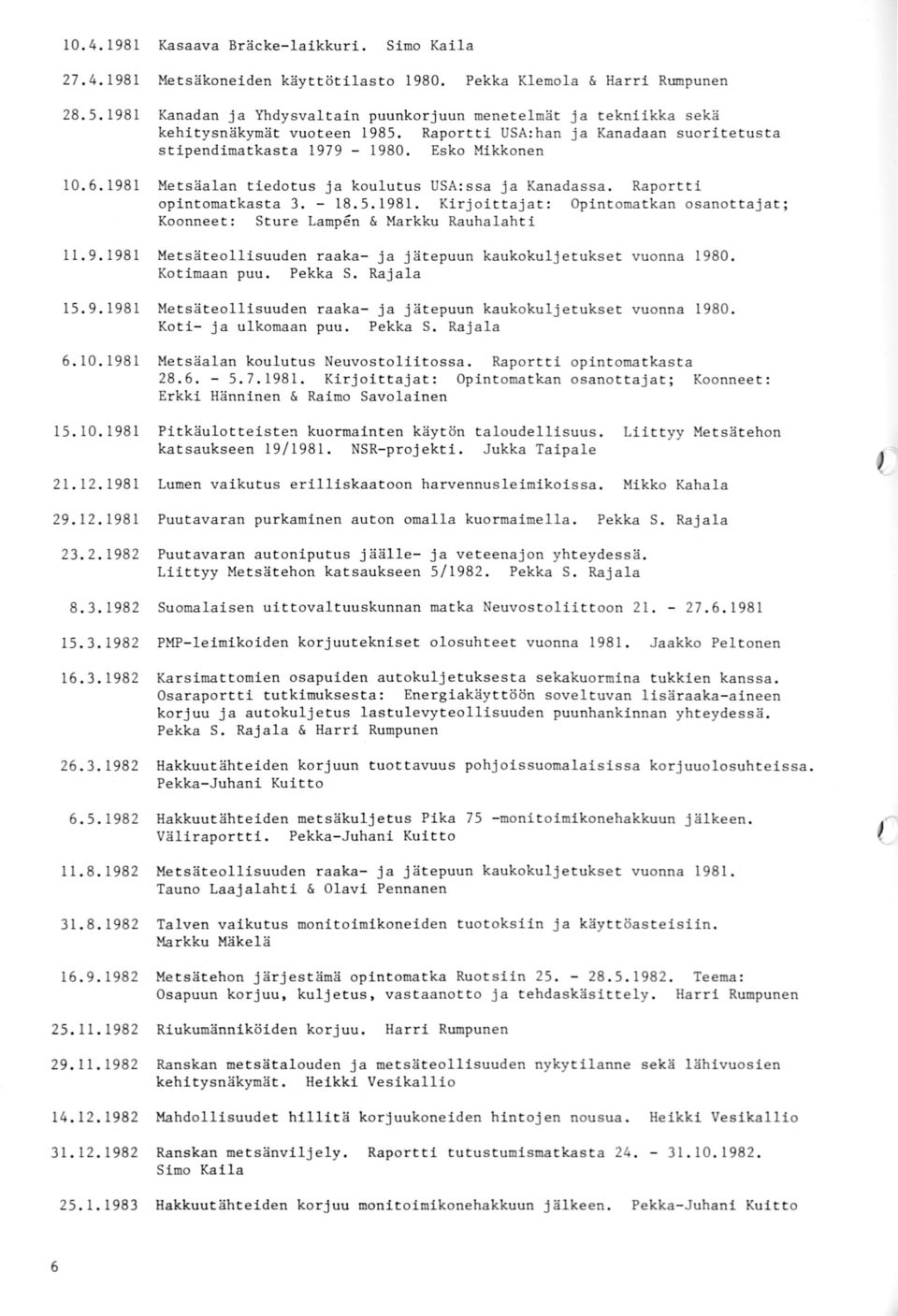 9.1981 Metsäteollisuuden raaka- ja jätepuun kaukokuljetukset vuonna 1980. Kotimaan puu. Pekka S. Rajala 15. 9. 1981 Metsäteollisuuden raaka- ja jätepuun kaukokuljetukset vuonna 1980.