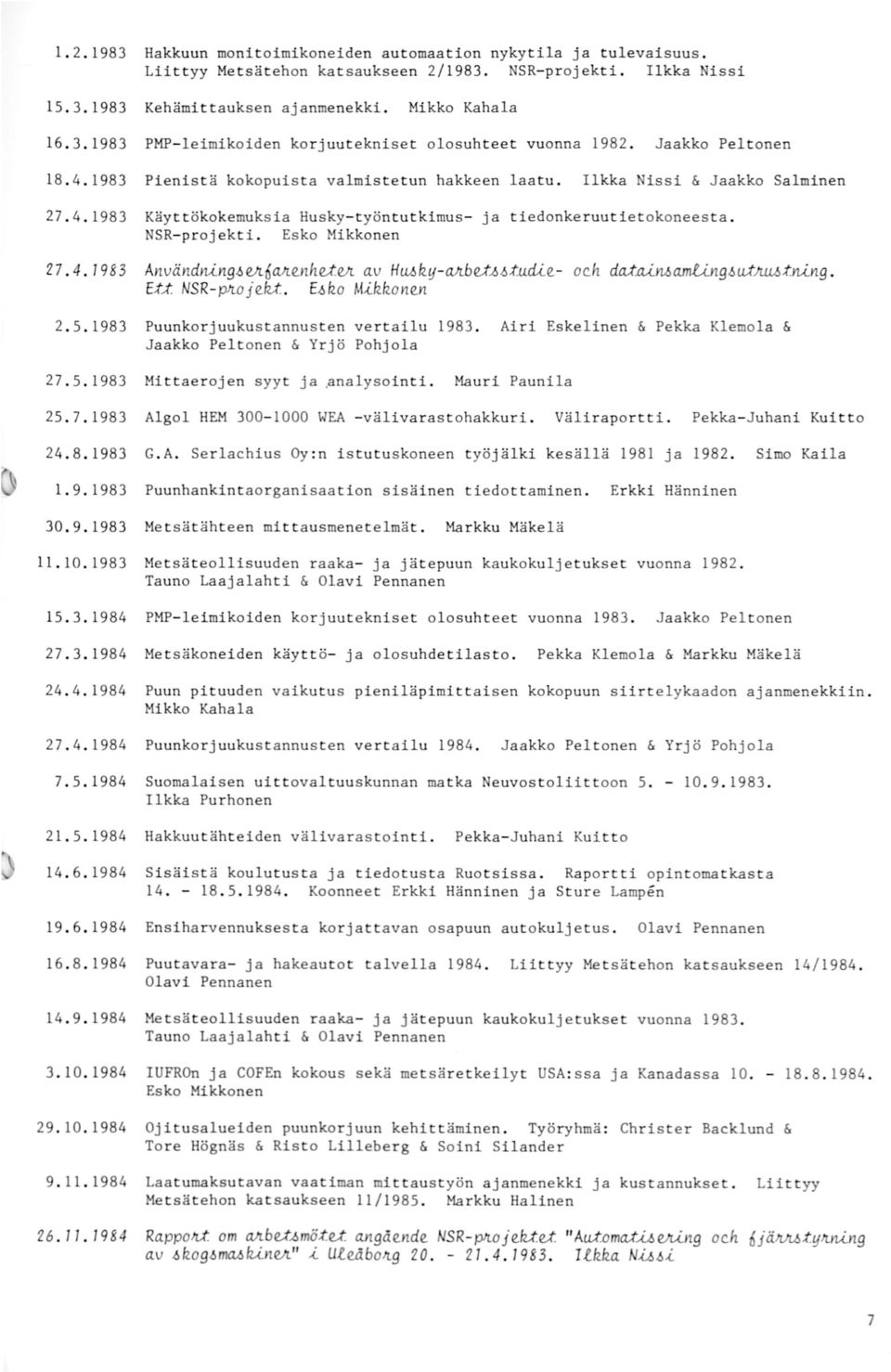 Esko Mikkonen 27. 4.1983 Användning~~6aAenhet~ av HU6ky-aAbet~~~udie- oeh ~ai~amting~ut~~ning. E~1 NSR-~oje~. E~ko Mikkonen 2. 5. 1983 Pu unkorjuukustannusten vertailu 1983.