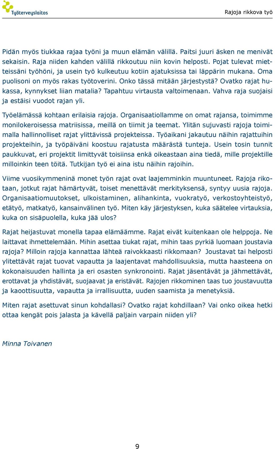 Ovatko rajat hukassa, kynnykset liian matalia? Tapahtuu virtausta valtoimenaan. Vahva raja suojaisi ja estäisi vuodot rajan yli. Työelämässä kohtaan erilaisia rajoja.