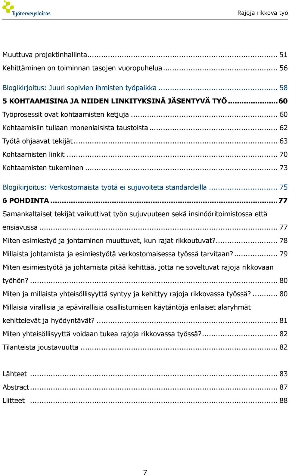 .. 73 Blogikirjoitus: Verkostomaista työtä ei sujuvoiteta standardeilla... 75 6 POHDINTA...77 Samankaltaiset tekijät vaikuttivat työn sujuvuuteen sekä insinööritoimistossa että ensiavussa.