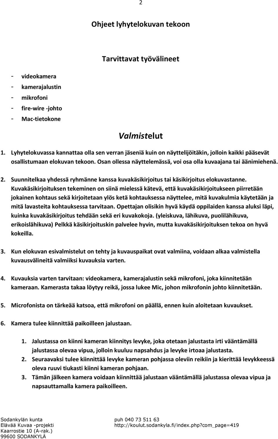 2. Suunnitelkaa yhdessä ryhmänne kanssa kuvakäsikirjoitus tai käsikirjoitus elokuvastanne.