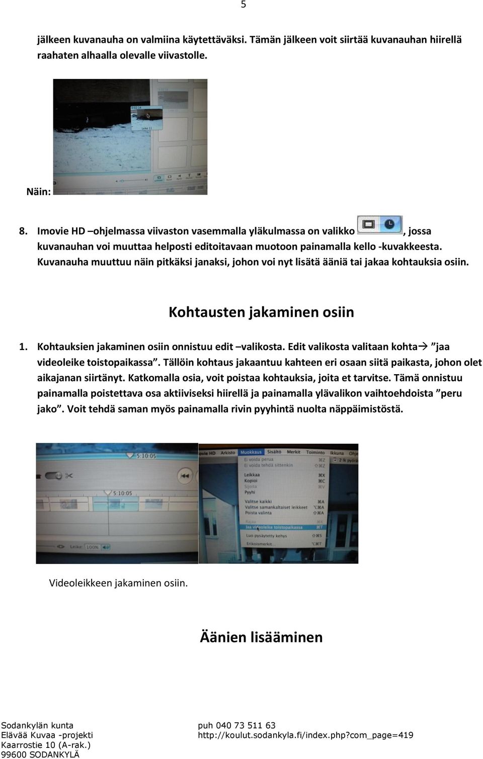Kuvanauha muuttuu näin pitkäksi janaksi, johon voi nyt lisätä ääniä tai jakaa kohtauksia osiin. Kohtausten jakaminen osiin 1. Kohtauksien jakaminen osiin onnistuu edit valikosta.