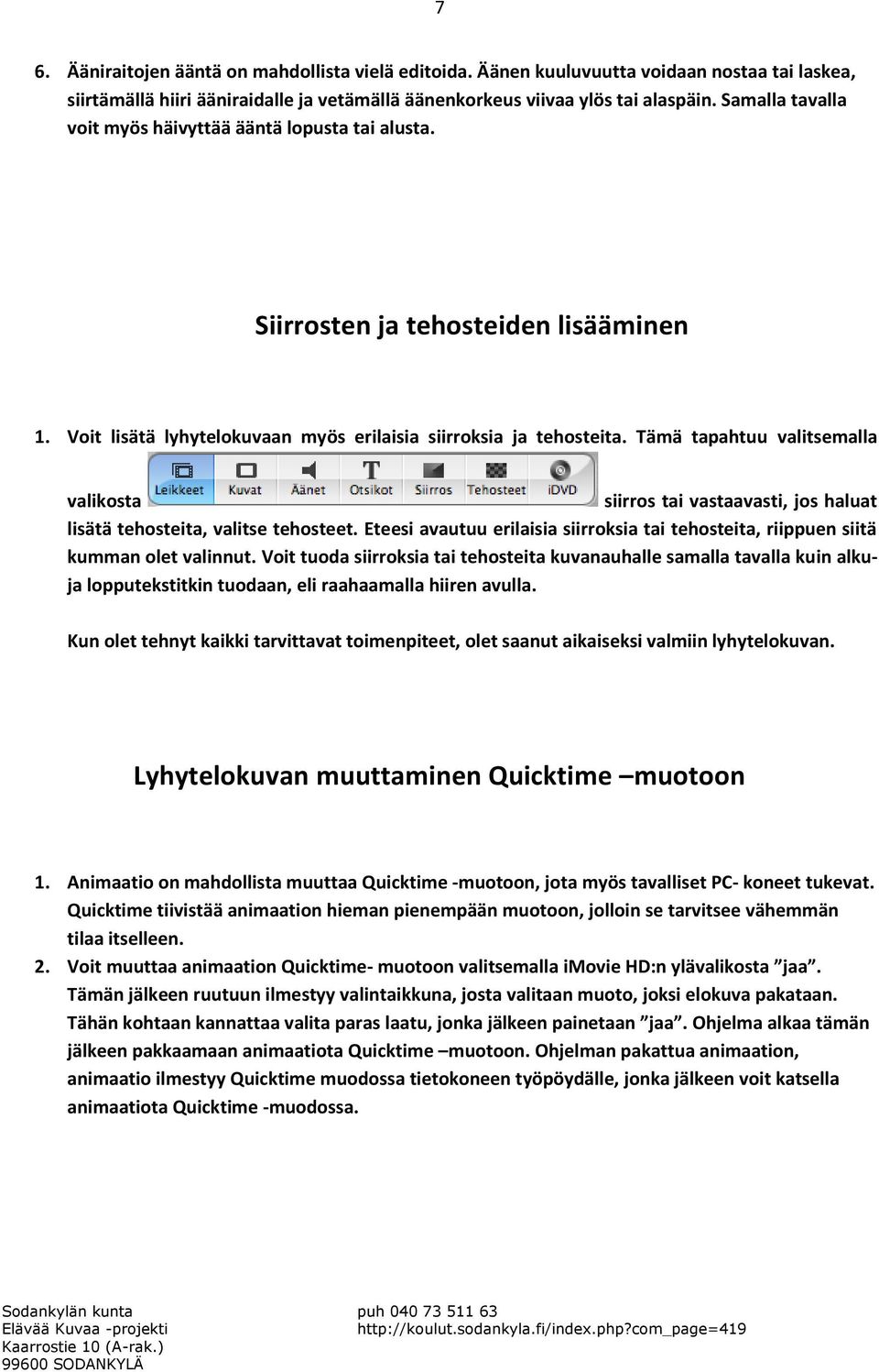 Tämä tapahtuu valitsemalla valikosta siirros tai vastaavasti, jos haluat lisätä tehosteita, valitse tehosteet. Eteesi avautuu erilaisia siirroksia tai tehosteita, riippuen siitä kumman olet valinnut.