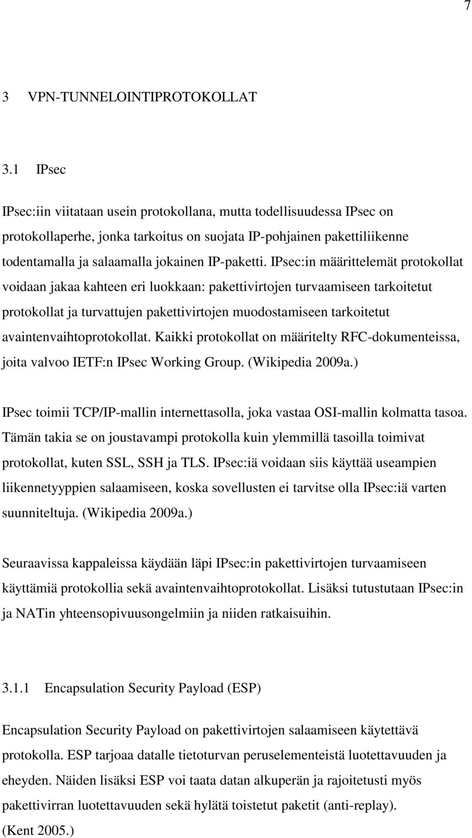 IPsec:in määrittelemät protokollat voidaan jakaa kahteen eri luokkaan: pakettivirtojen turvaamiseen tarkoitetut protokollat ja turvattujen pakettivirtojen muodostamiseen tarkoitetut