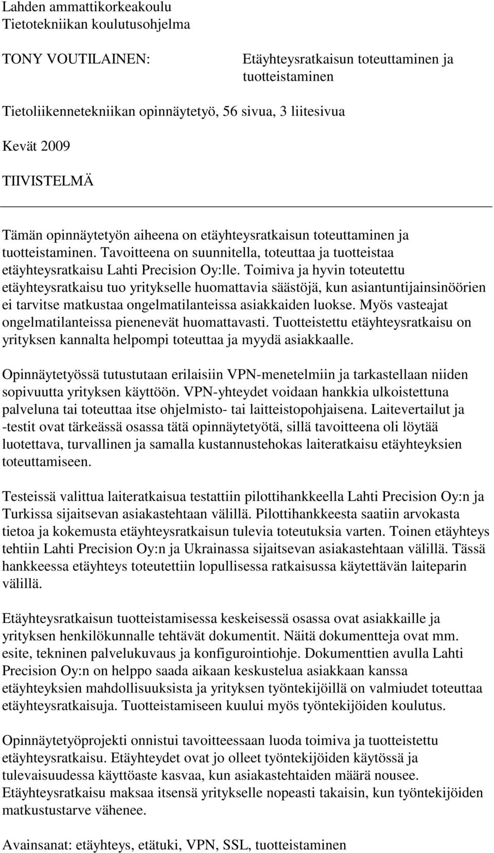 Toimiva ja hyvin toteutettu etäyhteysratkaisu tuo yritykselle huomattavia säästöjä, kun asiantuntijainsinöörien ei tarvitse matkustaa ongelmatilanteissa asiakkaiden luokse.