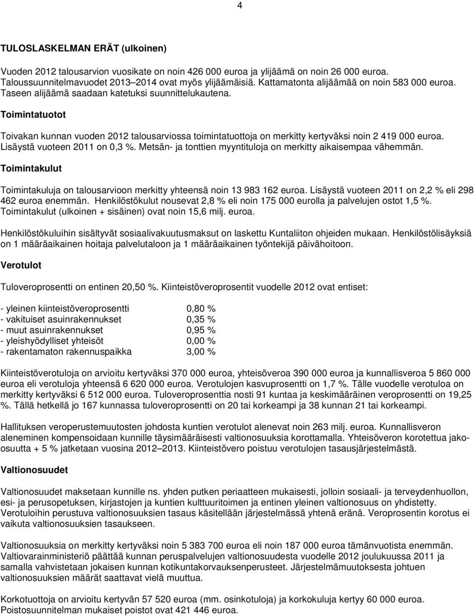 Toimintatuotot Toivakan kunnan vuoden 2012 talousarviossa toimintatuottoja on merkitty kertyväksi noin 2 419 000 euroa. Lisäystä vuoteen 2011 on 0,3 %.