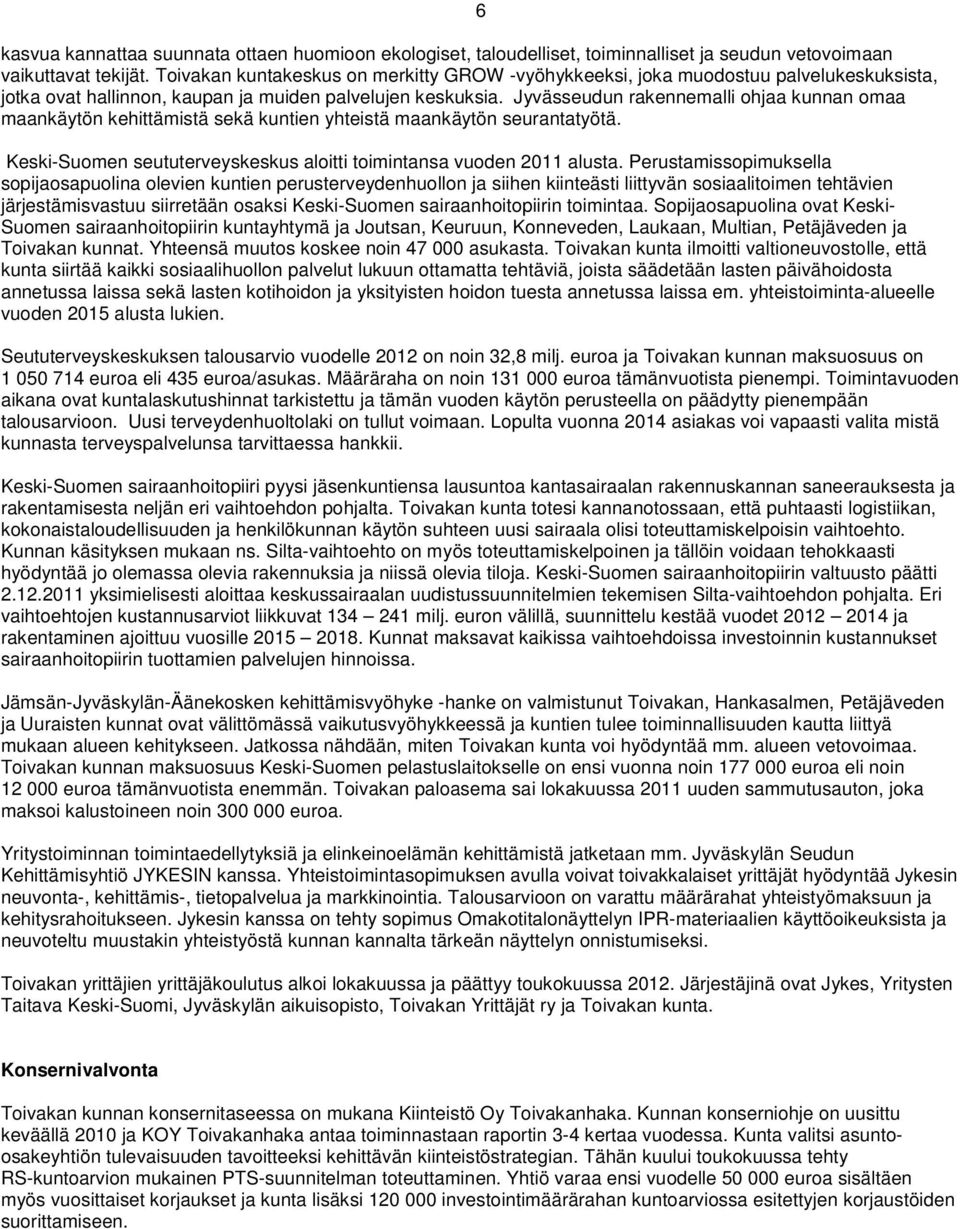 Jyvässeudun rakennemalli ohjaa kunnan omaa maankäytön kehittämistä sekä kuntien yhteistä maankäytön seurantatyötä. Keski-Suomen seututerveyskeskus aloitti toimintansa vuoden 2011 alusta.