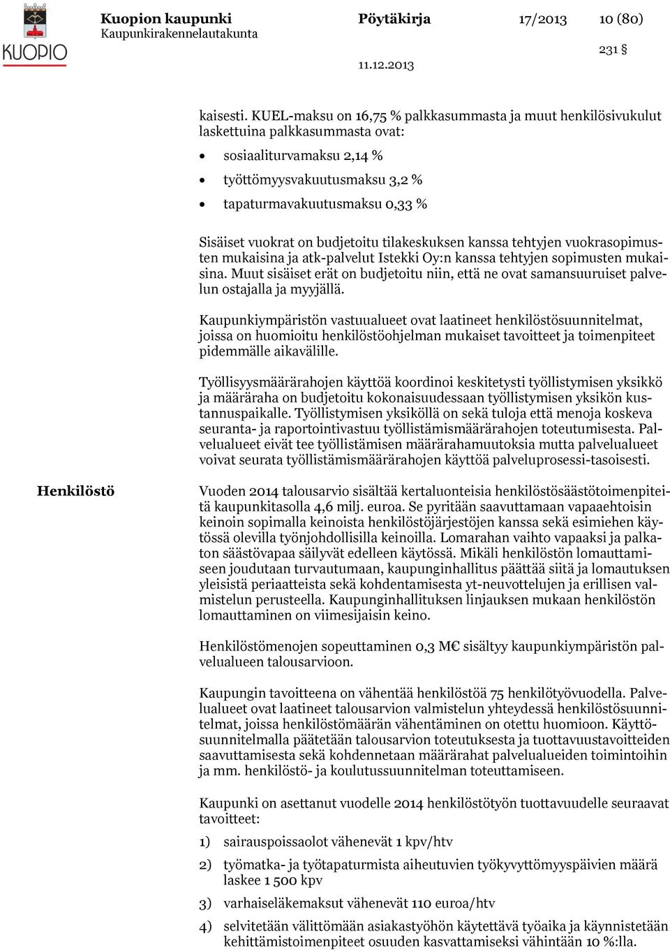 on budjetoitu tilakeskuksen kanssa tehtyjen vuokrasopimusten mukaisina ja atk-palvelut Istekki Oy:n kanssa tehtyjen sopimusten mukaisina.