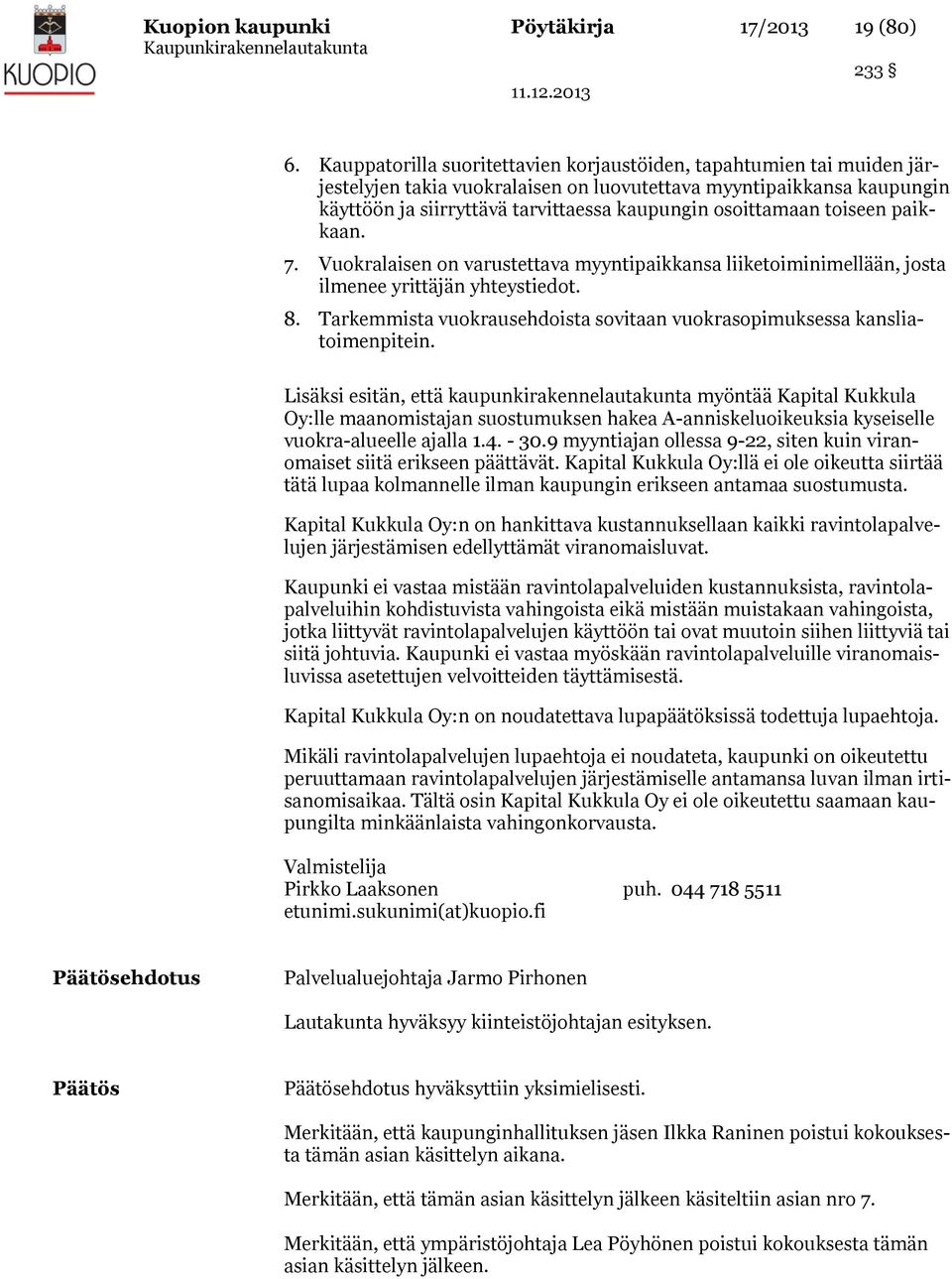 osoittamaan toiseen paikkaan. 7. Vuokralaisen on varustettava myyntipaikkansa liiketoiminimellään, josta ilmenee yrittäjän yhteystiedot. 8.