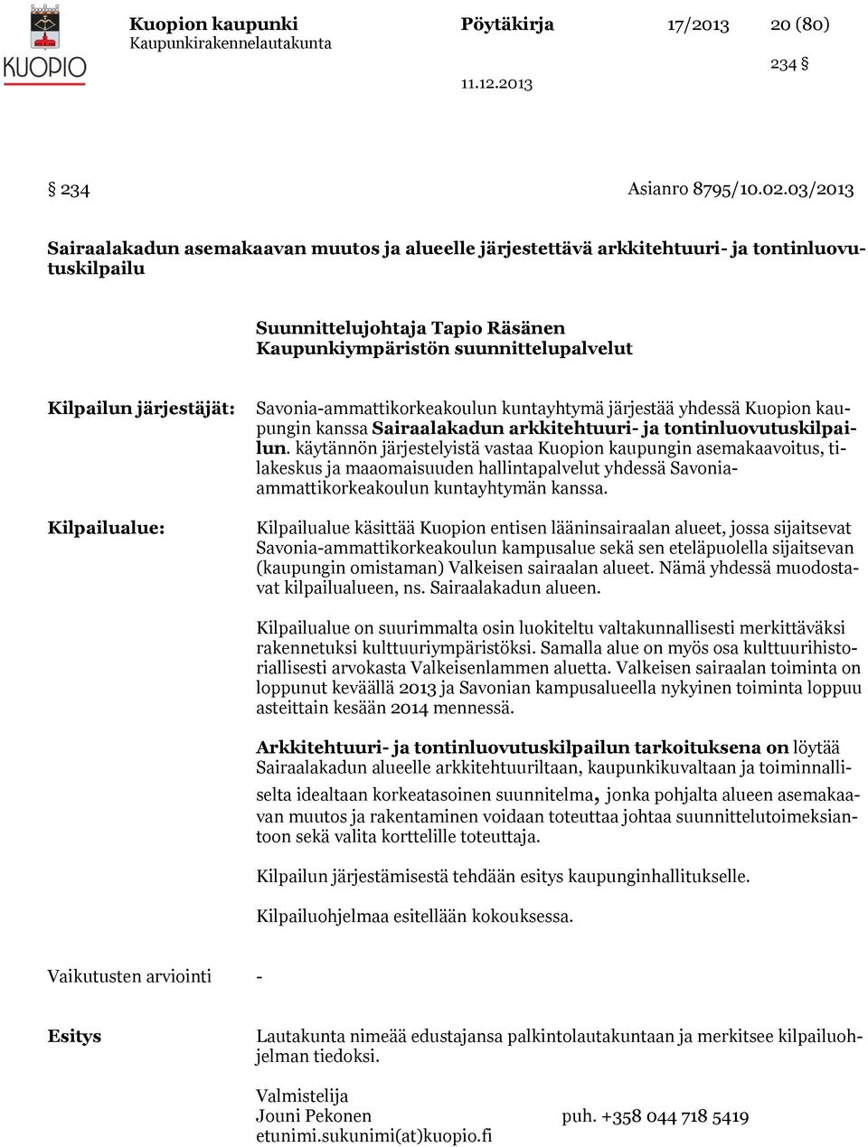 järjestäjät: Kilpailualue: Savonia-ammattikorkeakoulun kuntayhtymä järjestää yhdessä Kuopion kaupungin kanssa Sairaalakadun arkkitehtuuri- ja tontinluovutuskilpailun.