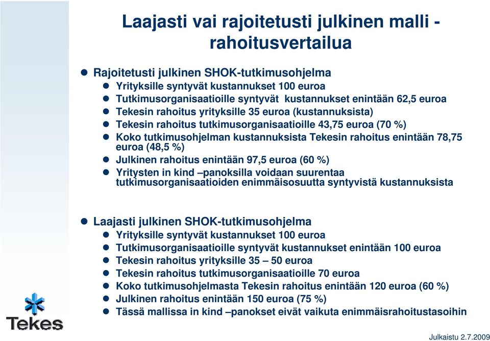 78,75 euroa (48,5 %) Julkinen rahoitus enintään 97,5 euroa (60 %) Yritysten in kind panoksilla voidaan suurentaa tutkimusorganisaatioiden enimmäisosuutta syntyvistä kustannuksista Laajasti julkinen