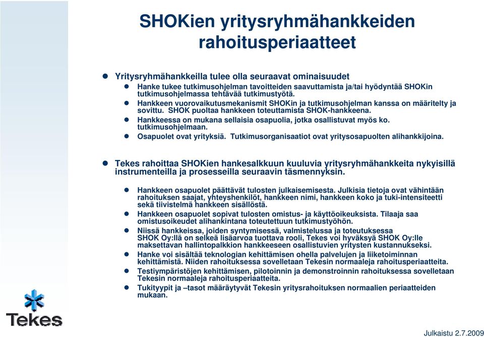 Hankkeessa on mukana sellaisia osapuolia, jotka osallistuvat myös ko. tutkimusohjelmaan. Osapuolet ovat yrityksiä. Tutkimusorganisaatiot ovat yritysosapuolten alihankkijoina.