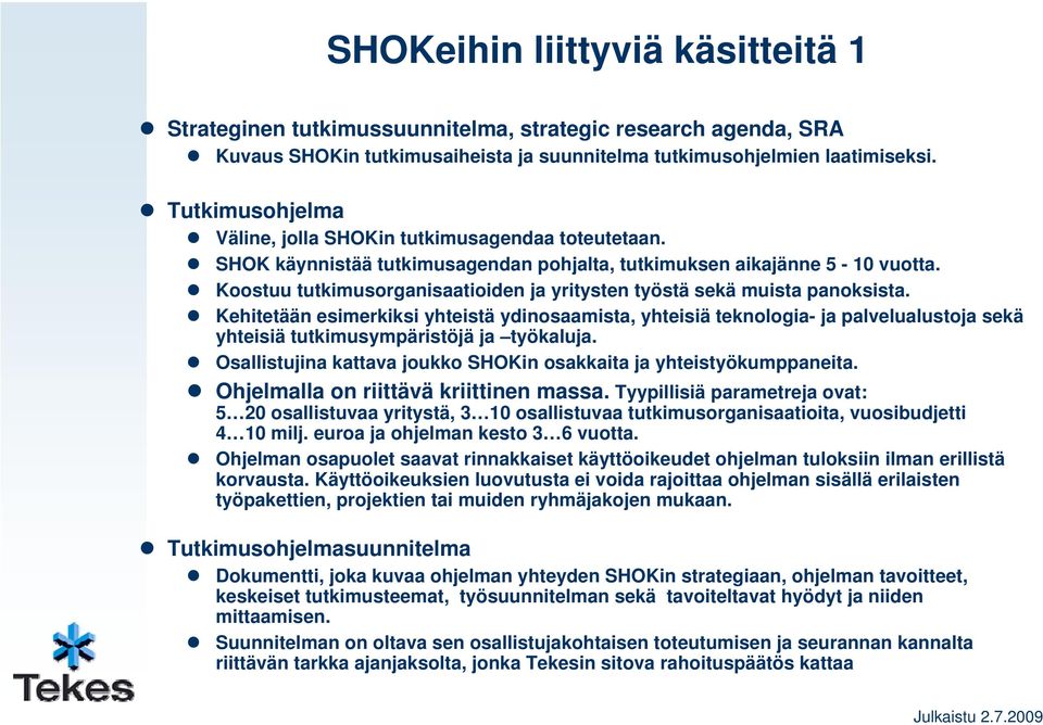 Koostuu tutkimusorganisaatioiden ja yritysten työstä sekä muista panoksista.