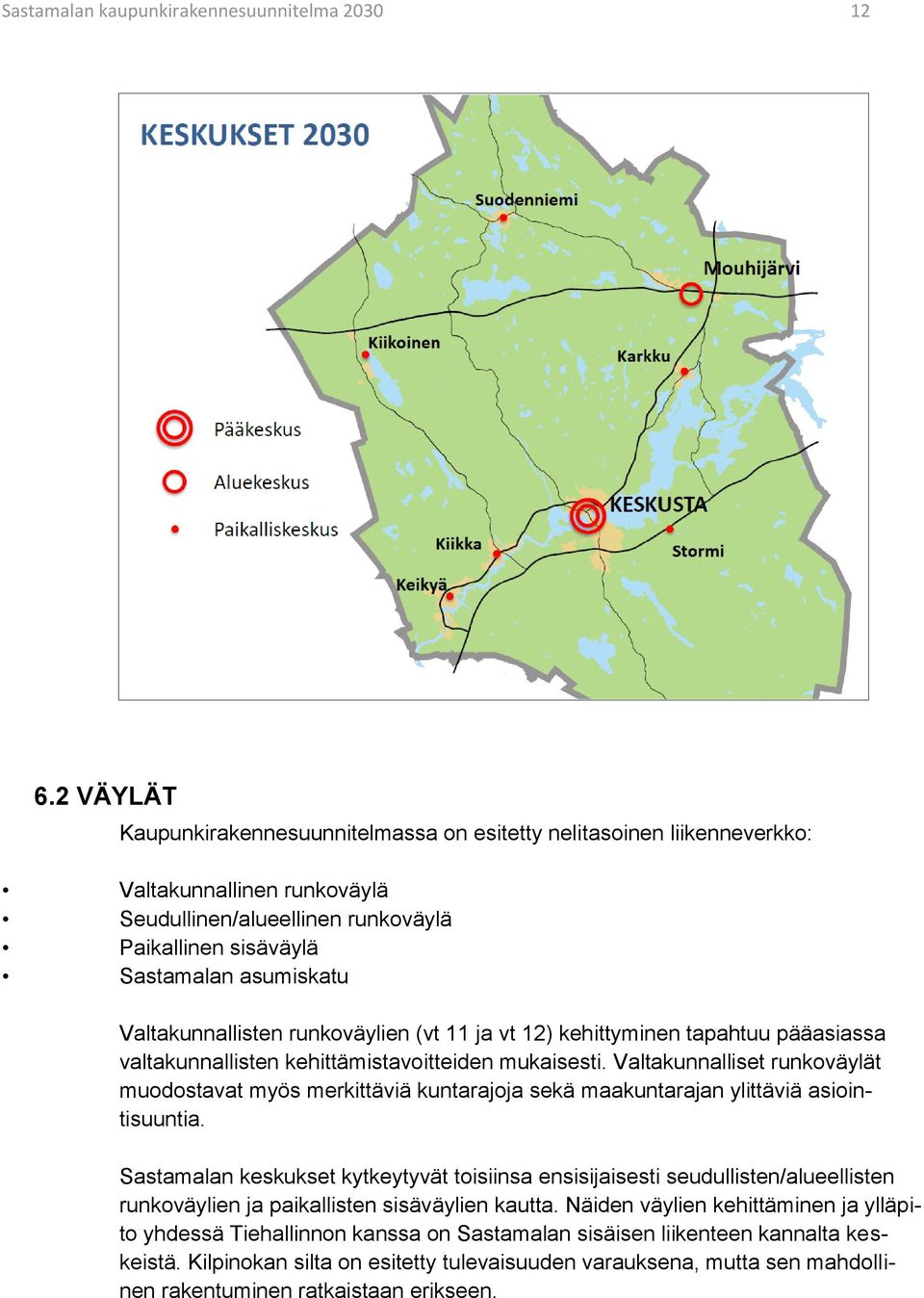 Valtakunnallisten runkoväylien (vt 11 ja vt 12) kehittyminen tapahtuu pääasiassa valtakunnallisten kehittämistavoitteiden mukaisesti.