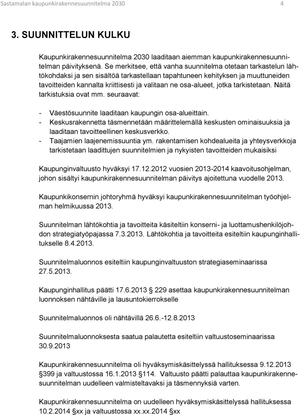 osa-alueet, jotka tarkistetaan. Näitä tarkistuksia ovat mm. seuraavat: - Väestösuunnite laaditaan kaupungin osa-alueittain.