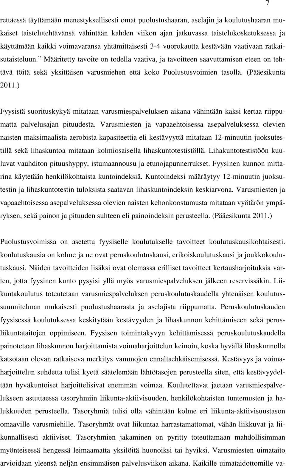 Määritetty tavoite on todella vaativa, ja tavoitteen saavuttamisen eteen on tehtävä töitä sekä yksittäisen varusmiehen että koko Puolustusvoimien tasolla. (Pääesikunta 2011.