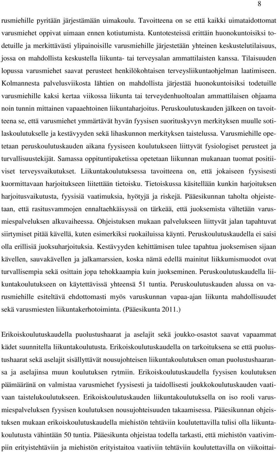ammattilaisten kanssa. Tilaisuuden lopussa varusmiehet saavat perusteet henkilökohtaisen terveysliikuntaohjelman laatimiseen.