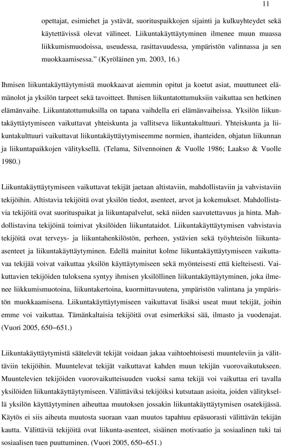 ) Ihmisen liikuntakäyttäytymistä muokkaavat aiemmin opitut ja koetut asiat, muuttuneet elämänolot ja yksilön tarpeet sekä tavoitteet. Ihmisen liikuntatottumuksiin vaikuttaa sen hetkinen elämänvaihe.