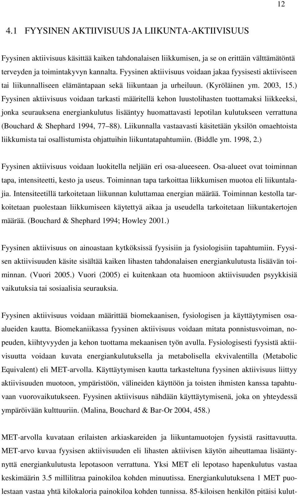 ) Fyysinen aktiivisuus voidaan tarkasti määritellä kehon luustolihasten tuottamaksi liikkeeksi, jonka seurauksena energiankulutus lisääntyy huomattavasti lepotilan kulutukseen verrattuna (Bouchard &