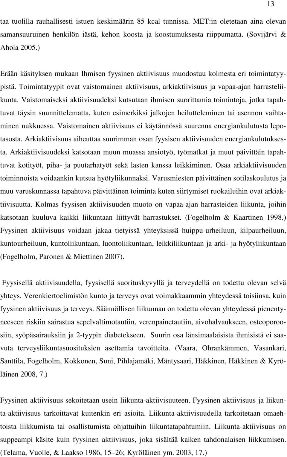 Vaistomaiseksi aktiivisuudeksi kutsutaan ihmisen suorittamia toimintoja, jotka tapahtuvat täysin suunnittelematta, kuten esimerkiksi jalkojen heilutteleminen tai asennon vaihtaminen nukkuessa.