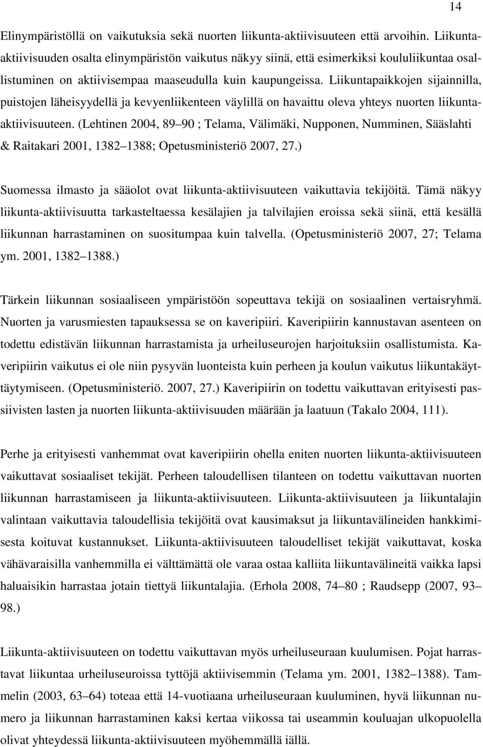 Liikuntapaikkojen sijainnilla, puistojen läheisyydellä ja kevyenliikenteen väylillä on havaittu oleva yhteys nuorten liikuntaaktiivisuuteen.