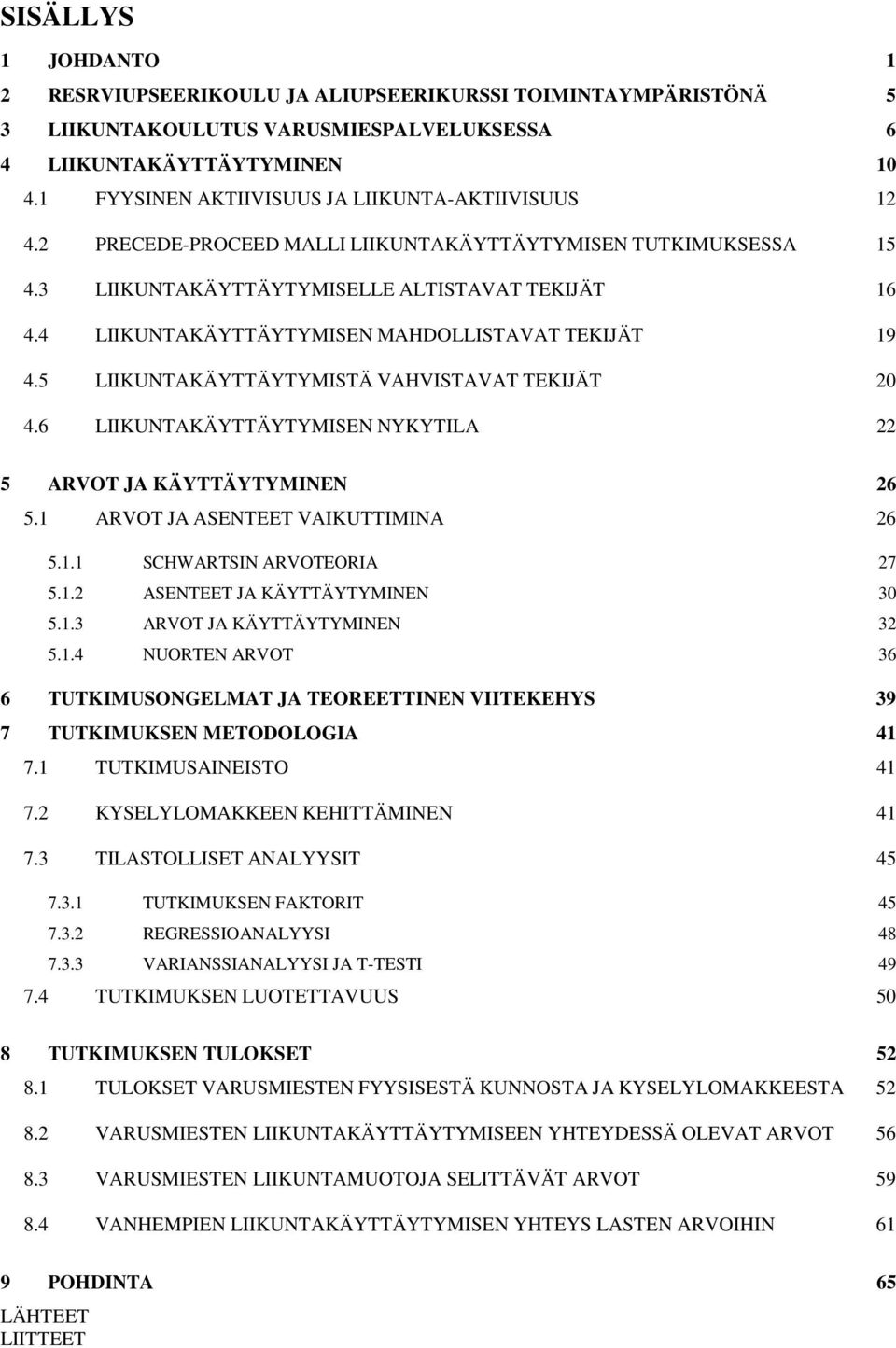 4 LIIKUNTAKÄYTTÄYTYMISEN MAHDOLLISTAVAT TEKIJÄT 19 4.5 LIIKUNTAKÄYTTÄYTYMISTÄ VAHVISTAVAT TEKIJÄT 20 4.6 LIIKUNTAKÄYTTÄYTYMISEN NYKYTILA 22 5 ARVOT JA KÄYTTÄYTYMINEN 26 5.