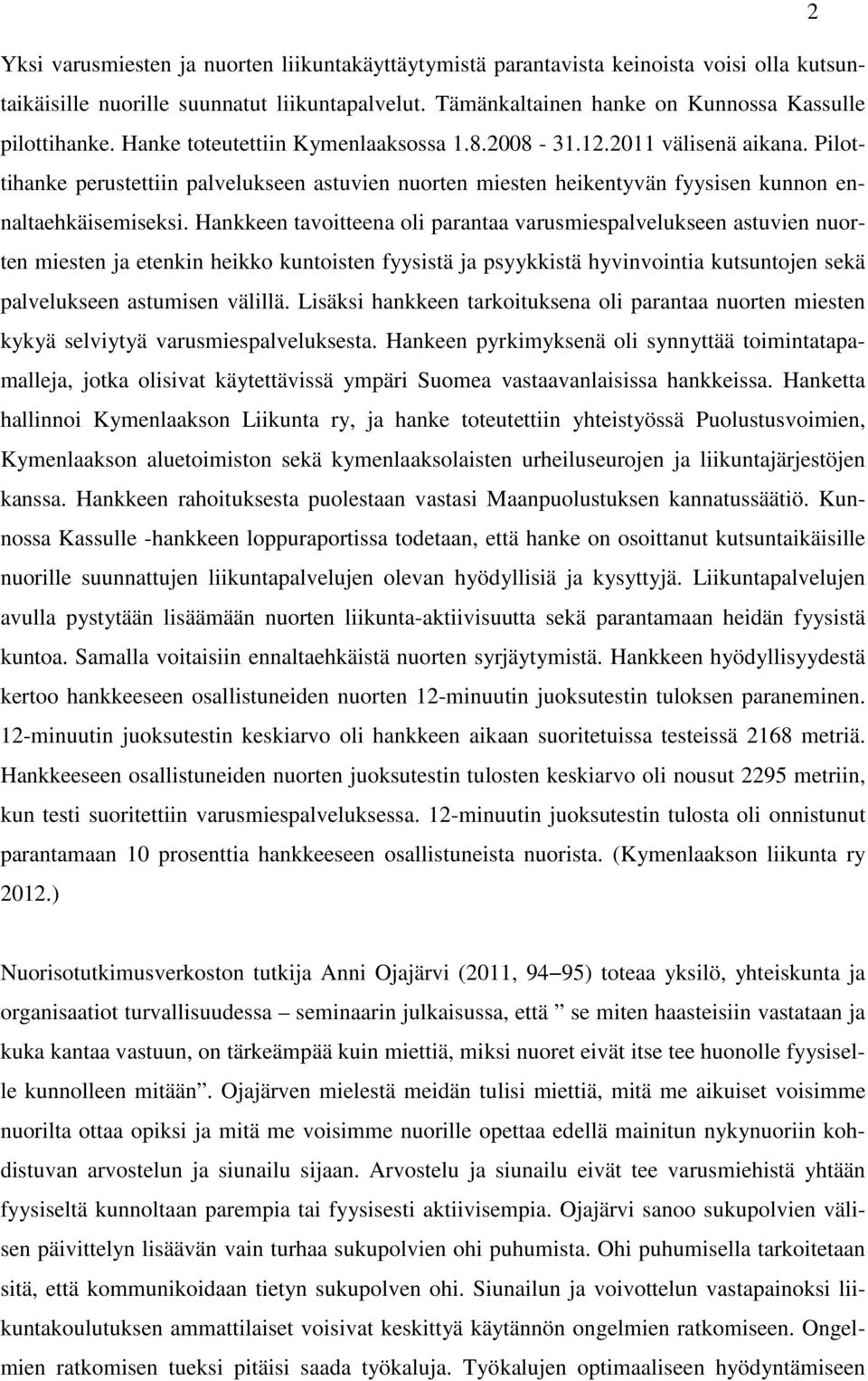 Hankkeen tavoitteena oli parantaa varusmiespalvelukseen astuvien nuorten miesten ja etenkin heikko kuntoisten fyysistä ja psyykkistä hyvinvointia kutsuntojen sekä palvelukseen astumisen välillä.