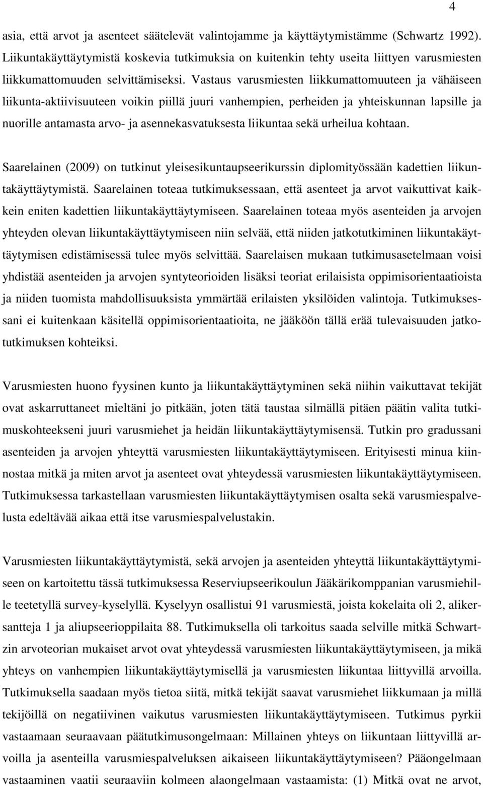 Vastaus varusmiesten liikkumattomuuteen ja vähäiseen liikunta-aktiivisuuteen voikin piillä juuri vanhempien, perheiden ja yhteiskunnan lapsille ja nuorille antamasta arvo- ja asennekasvatuksesta