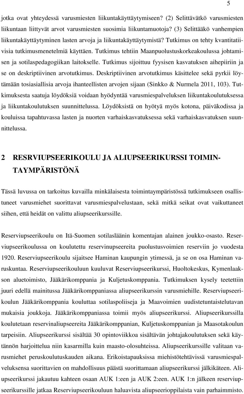 Tutkimus tehtiin Maanpuolustuskorkeakoulussa johtamisen ja sotilaspedagogiikan laitokselle. Tutkimus sijoittuu fyysisen kasvatuksen aihepiiriin ja se on deskriptiivinen arvotutkimus.