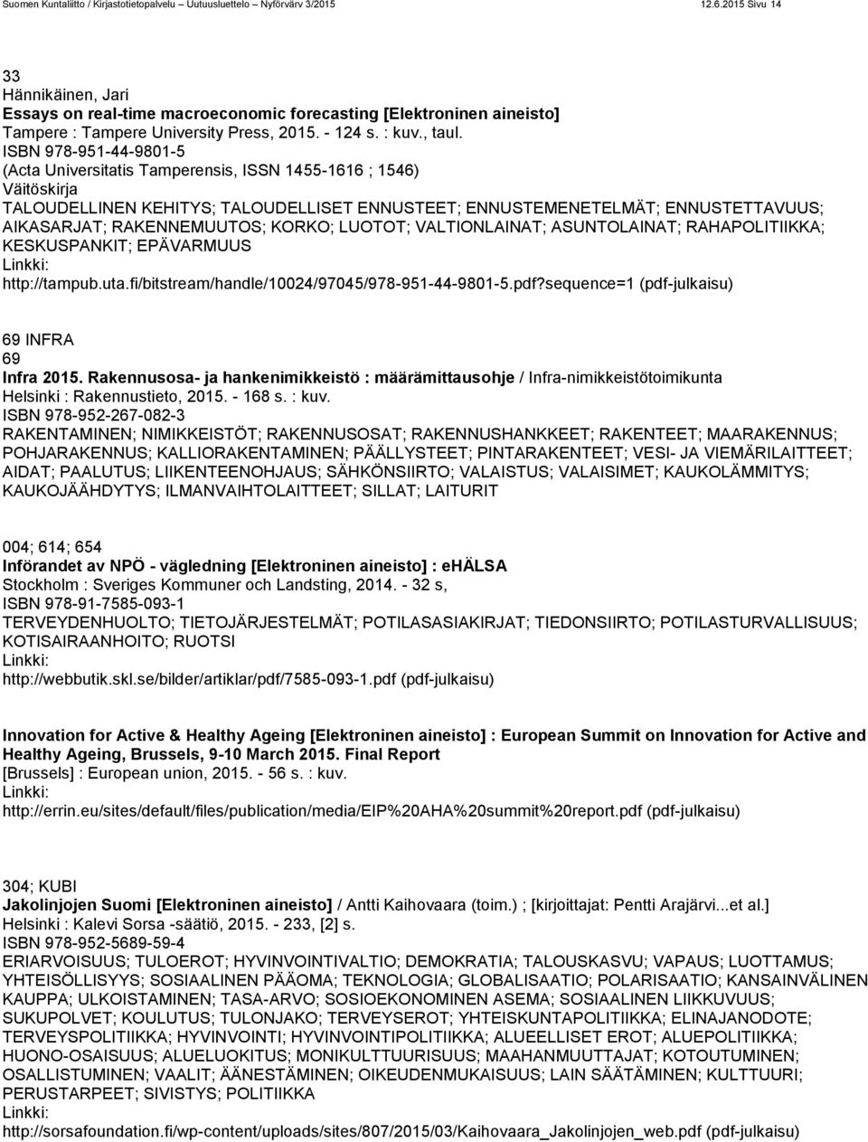 ISBN 978-951-44-9801-5 (Acta Universitatis Tamperensis, ISSN 1455-1616 ; 1546) Väitöskirja TALOUDELLINEN KEHITYS; TALOUDELLISET ENNUSTEET; ENNUSTEMENETELMÄT; ENNUSTETTAVUUS; AIKASARJAT;