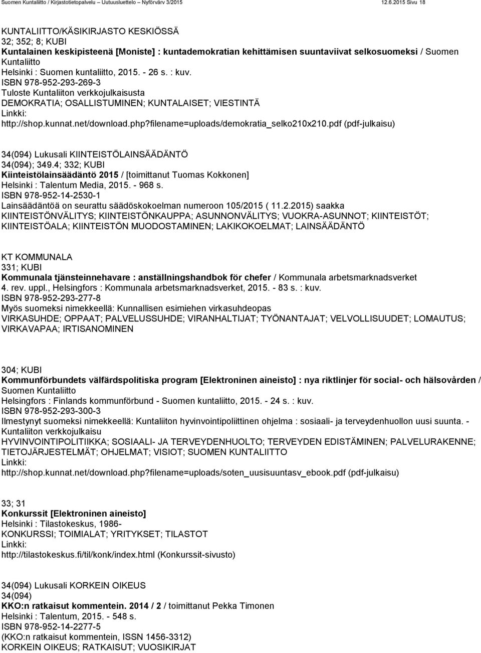 kuntaliitto, 2015. - 26 s. : kuv. ISBN 978-952-293-269-3 Tuloste Kuntaliiton verkkojulkaisusta DEMOKRATIA; OSALLISTUMINEN; KUNTALAISET; VIESTINTÄ http://shop.kunnat.net/download.php?