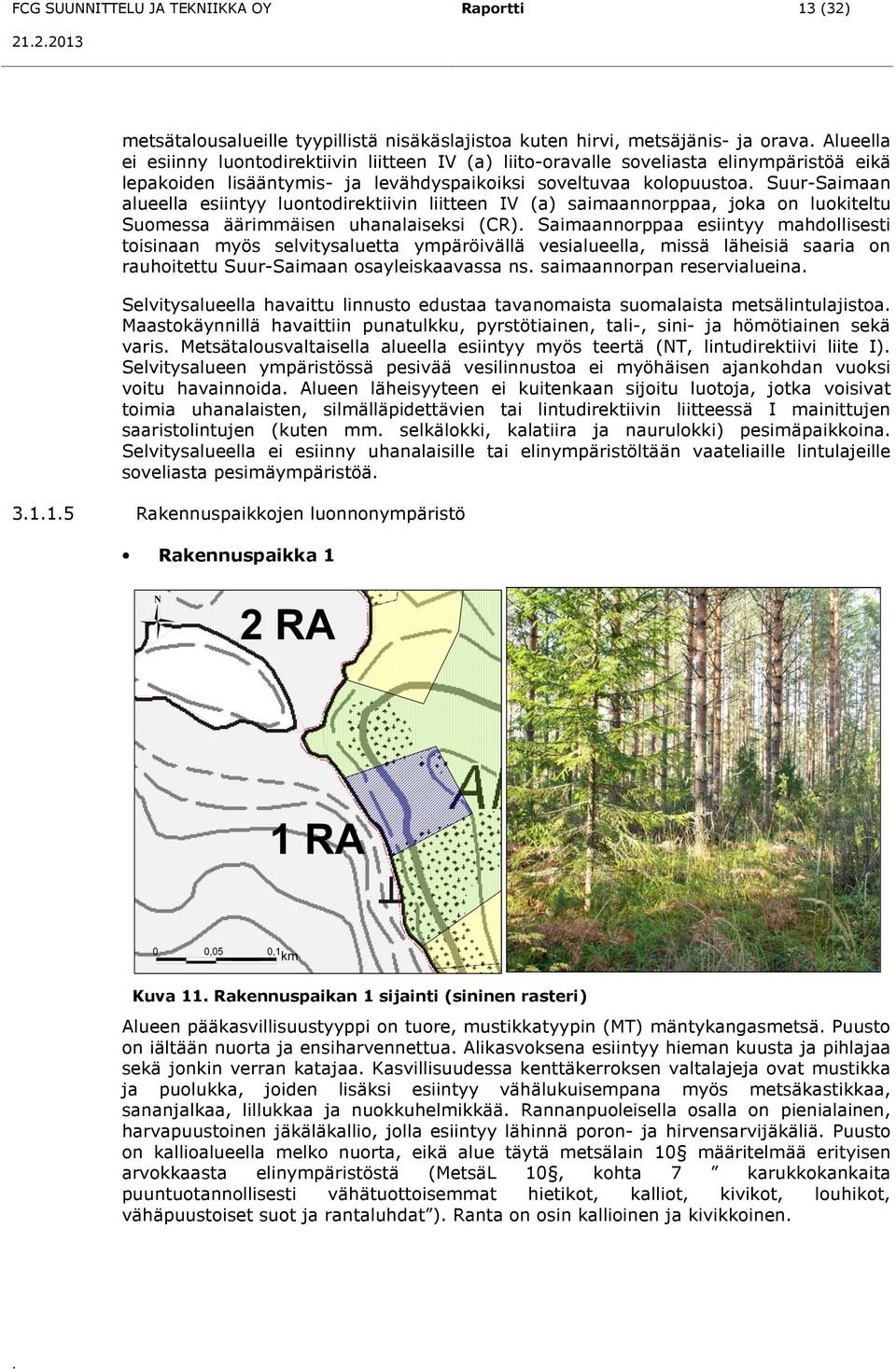 Suur-Saimaan alueella esiintyy luontodirektiivin liitteen IV (a) saimaannorppaa, joka on luokiteltu Suomessa äärimmäisen uhanalaiseksi (CR).