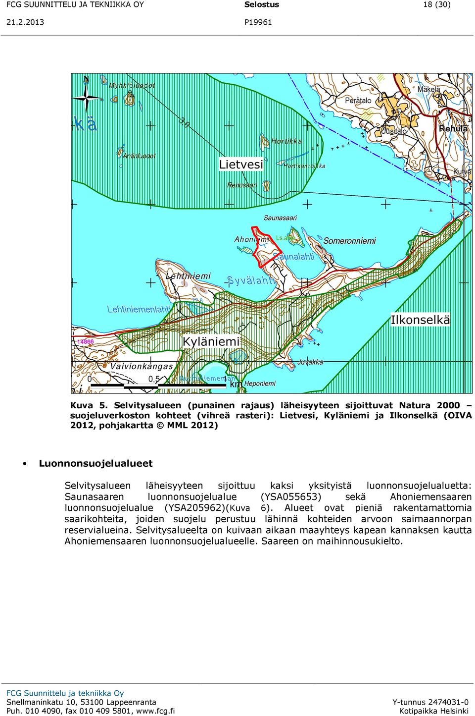 Luonnonsuojelualueet Selvitysalueen läheisyyteen sijoittuu kaksi yksityistä luonnonsuojelualuetta: Saunasaaren luonnonsuojelualue (YSA055653) sekä Ahoniemensaaren luonnonsuojelualue